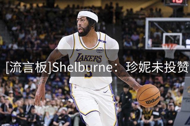 [流言板]Shelburne：珍妮未投赞成票，其余五名巴斯兄弟姐妹同意出售
